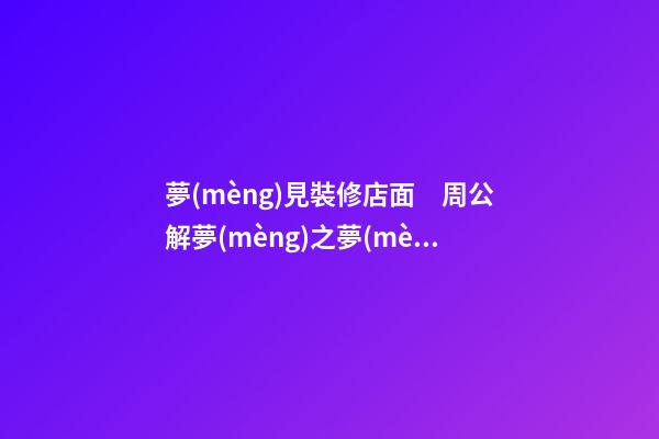 夢(mèng)見裝修店面　周公解夢(mèng)之夢(mèng)到裝修店面